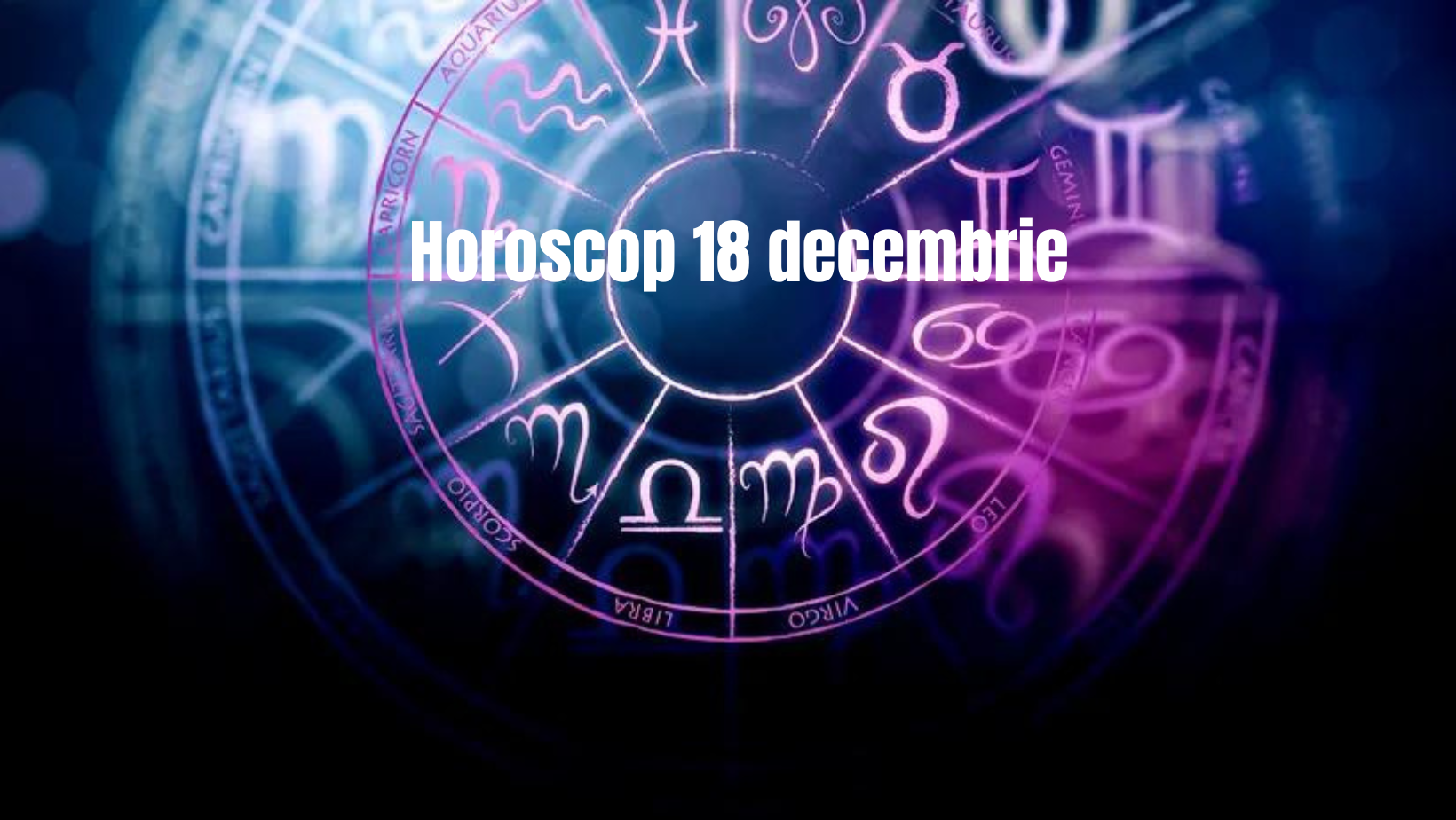 Horoscop 18 decembrie. Zodiile care au nevoie de odihnă, mai mult ca niciodată