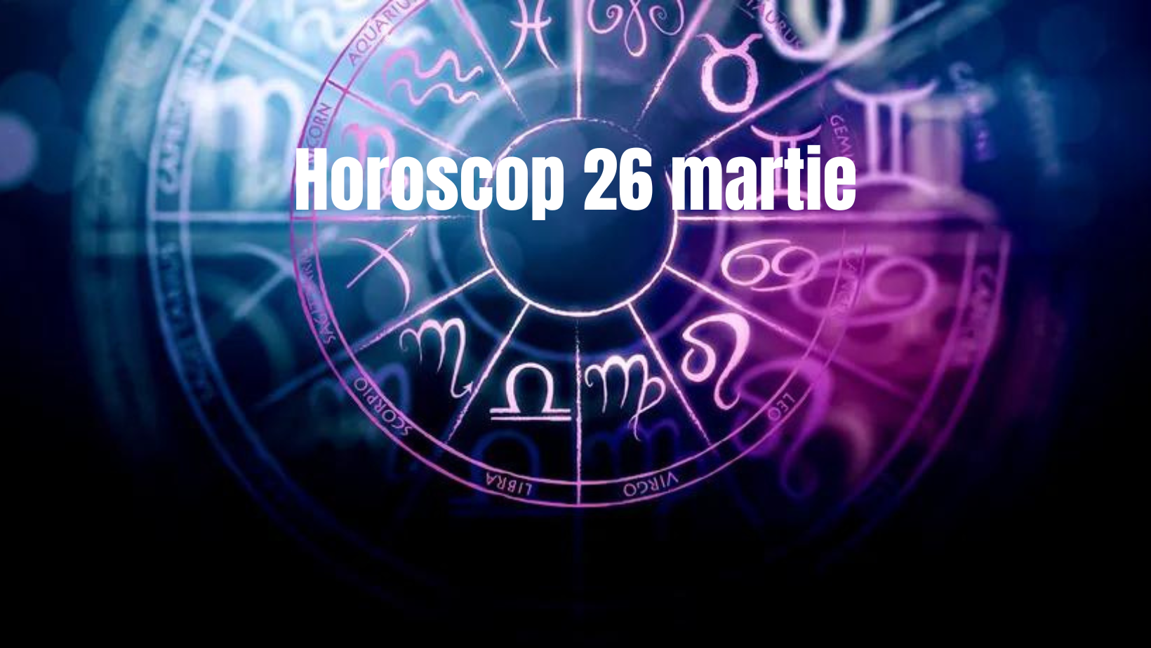 Horoscop 26 martie. Norocul bate la ușa unor zodii. Despre cine este vorba