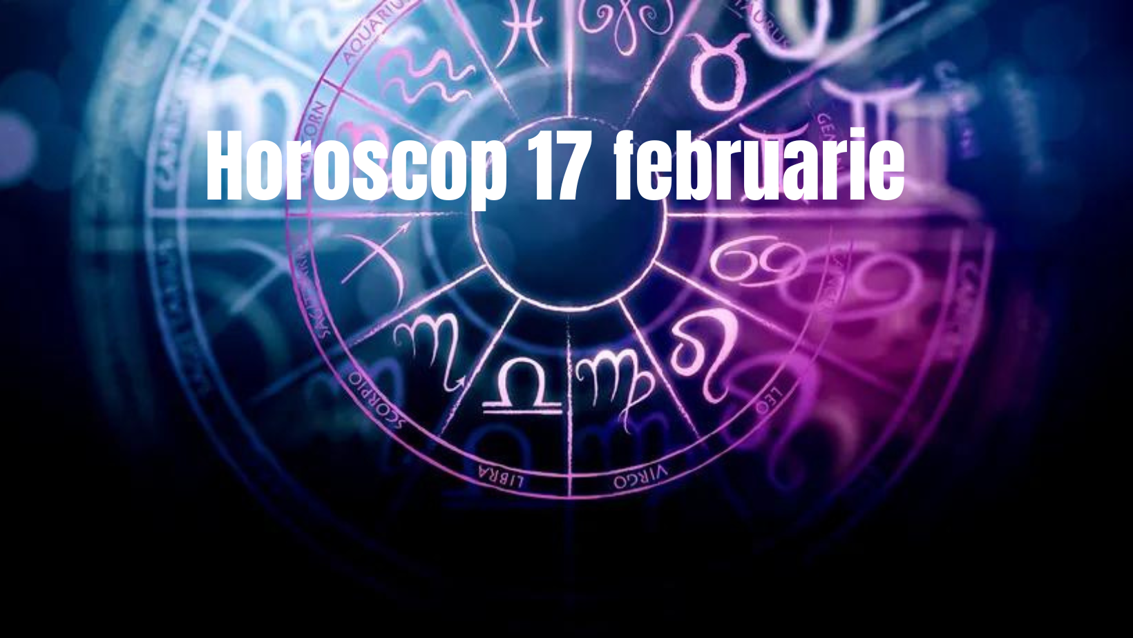 Horoscop 17 februarie. O zi a provocărilor și oportunităților pentru fiecare zodie