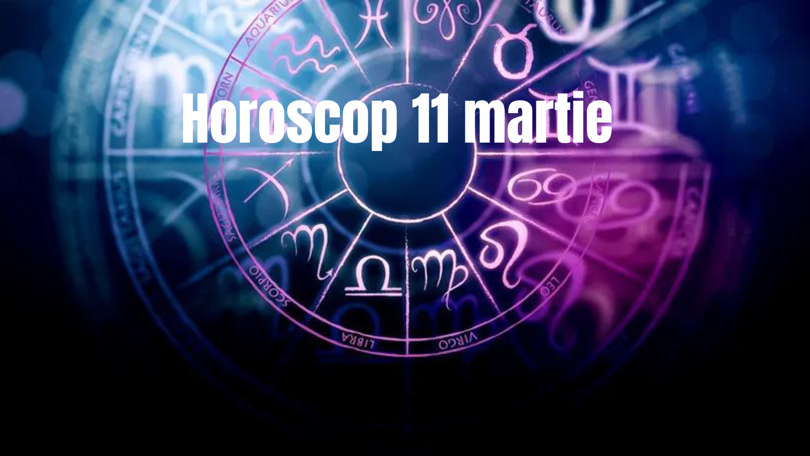 Horoscop 11 martie. Astrologii au veşti bune pentru unii nativi