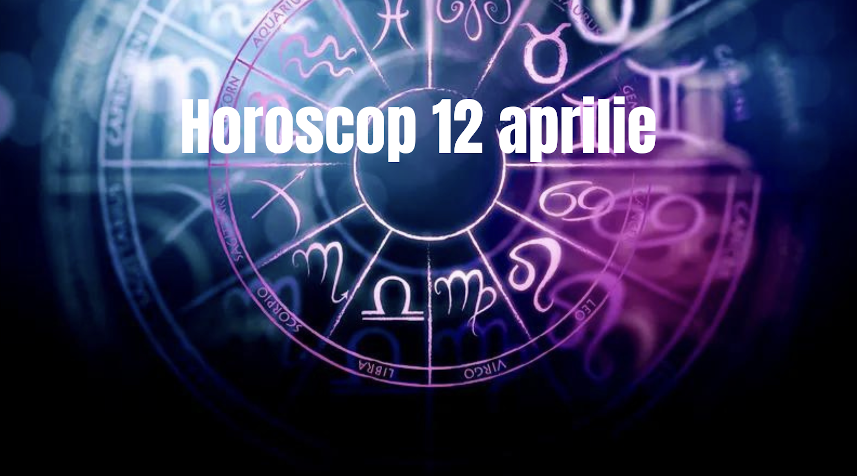 Horoscop 12 aprilie. Zodia care va face schimbări majore în viața ei. Despre cine este vorba