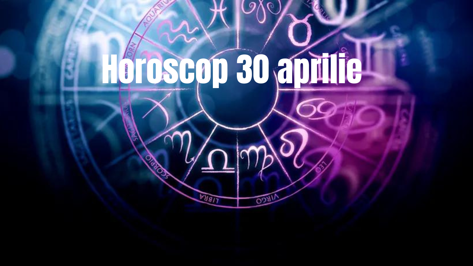 Horoscop 30 aprilie. O zodie este gata să-și rezolve conflictele din trecut și să treacă peste acestea